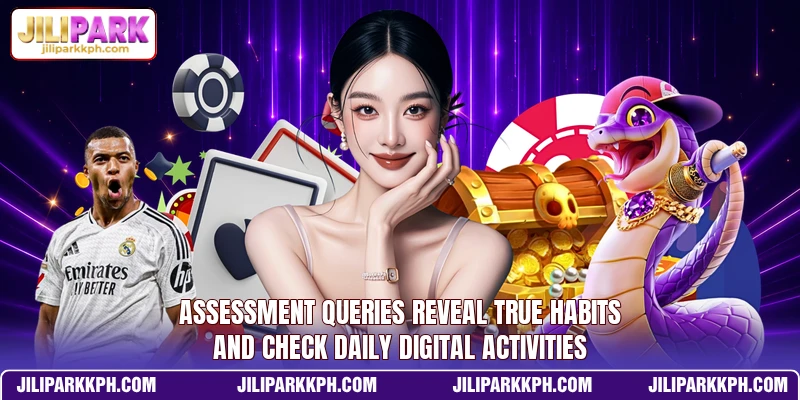 Assessment queries reveal true habits and check daily digital activities