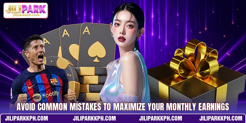 Avoid common mistakes to maximize your monthly earnings