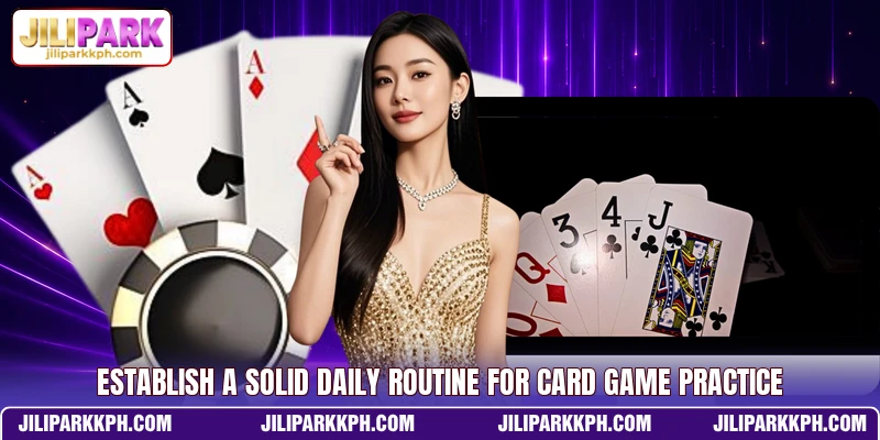 Establish a solid daily routine for card game practice