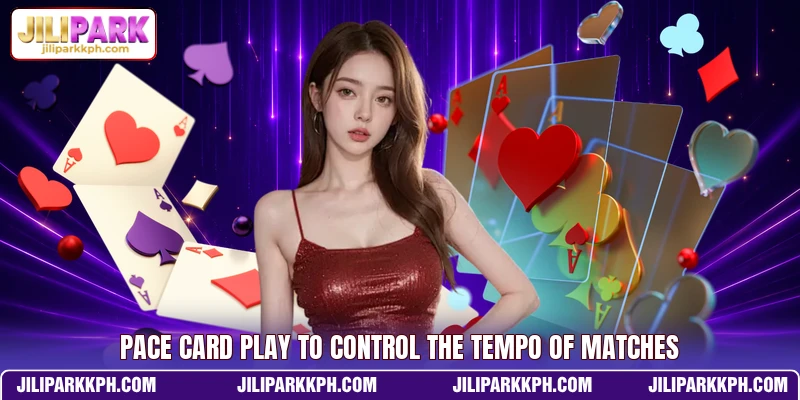 Pace card play to control the tempo of matches