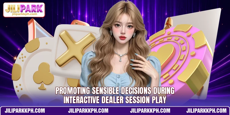 Promoting sensible decisions during interactive dealer session play